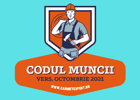 Codul Muncii sau Legea 53/2003 – versiunea actualizată la luna OCTOMBRIE 2021 (editabil și gratuit)