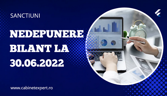 Bilanțul (raportarea contabilă) la 30.06.2022 – nivel sancțiuni/amenzi, pentru nedepunerea la termen a formularelor